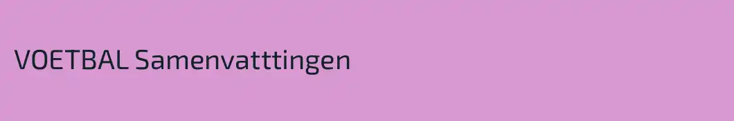 VOETBAL Samenvatttingen